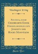 Astoria, oder Geschichte Einer Handelsexpedition Jenseits der Rocky Mountains (Classic Reprint)