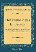 Holsteinisches Idiotikon, Vol. 3: Ein Beitrag Zur Volkssittengeschichte, Oder Sammlung Plattdeutscher, Alter Und Neugebildeter Worte, Wortformen, Rede