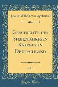 Geschichte des Siebenjährigen Krieges in Deutschland, Vol. 1 (Classic Reprint)