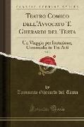 Teatro Comico Dell'avvocato T. Gherardi del Testa, Vol. 2: Un Viaggio Per Istruzione, Commedia in Tre Atti (Classic Reprint)