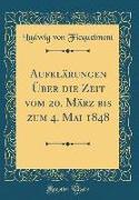 Aufklärungen Über die Zeit vom 20. März bis zum 4. Mai 1848 (Classic Reprint)