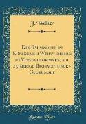 Die Baumzucht im Königreich Württemberg zu Vervollkommnen, auf 25jährige Beobachtungen Gegründet (Classic Reprint)