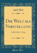Die Welt ALS Vorstellung: Academischer Vortrag (Classic Reprint)