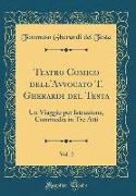 Teatro Comico Dell'avvocato T. Gherardi del Testa, Vol. 2: Un Viaggio Per Istruzione, Commedia in Tre Atti (Classic Reprint)