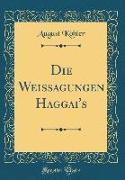 Die Weissagungen Haggai's (Classic Reprint)