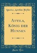 Attila, König der Hunnen (Classic Reprint)