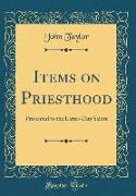 Items on Priesthood: Presented to the Latter-Day Saints (Classic Reprint)