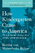 How Kindergarten Came to America: Friedrich Froebel's Radical Vision of Early Childhood Education