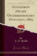 Zeitschrift für die Österreichischen Gymnasien, 1869, Vol. 20 (Classic Reprint)