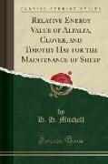 Relative Energy Value of Alfalfa, Clover, and Timothy Hay for the Maintenance of Sheep (Classic Reprint)