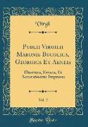 Publii Virgilii Maronis Bucolica, Georgica Et Aeneis, Vol. 2: Illustrata, Ernata, Et Accuratissime Impressa (Classic Reprint)