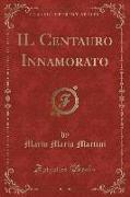 IL Centauro Innamorato (Classic Reprint)