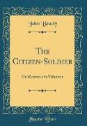 The Citizen-Soldier: Or Memoirs of a Volunteer (Classic Reprint)