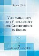 Verhandlungen der Gesellschaft für Geburtshülfe in Berlin, Vol. 1 (Classic Reprint)