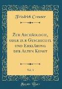 Zur Archäologie, oder zur Geschichte und Erklärung der Alten Kunst, Vol. 3 (Classic Reprint)