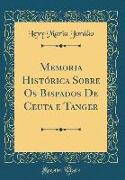 Memoria Histórica Sobre Os Bispados De Ceuta e Tanger (Classic Reprint)