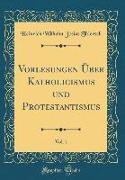 Vorlesungen Über Katholicismus und Protestantismus, Vol. 1 (Classic Reprint)