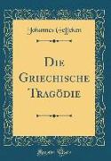 Die Griechische Tragödie (Classic Reprint)