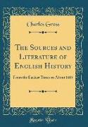 The Sources and Literature of English History: From the Earliest Times to about 1485 (Classic Reprint)