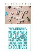 The Relationship Of Work And Family Life Balance To Job Satisfaction For Government Executives