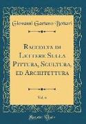 Raccolta di Lettere Sulla Pittura, Scultura, ed Architettura, Vol. 6 (Classic Reprint)