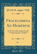 Prolegomena Ad Homerum, Vol. 1: Sive de Operum Homericorum Prisca Et Genuina Forma Variisque Mutationibus Et Probabili Ratione Emendandi (Classic Repr