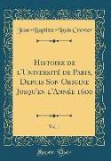 Histoire de l'Université de Paris, Depuis Son Origine Jusqu'en l'Année 1600, Vol. 1 (Classic Reprint)