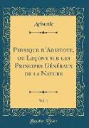 Physique d'Aristote, ou Leçons sur les Principes Généraux de la Nature, Vol. 1 (Classic Reprint)