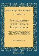 Annual Report of the Town of Hillsborough: Comprising the Reports of Selectmen, Town Treasurer, Town Clerk, Road Agent, Health Officer, Board of Educa