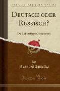 Deutsch Oder Russisch?: Die Lebensfrage Oesterreichs (Classic Reprint)