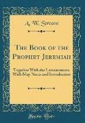 The Book of the Prophet Jeremiah: Together with the Lamentations, with Map Notes and Introduction (Classic Reprint)