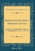 Reminiscences about Abraham Lincoln: Newspaper Clippings, Accounts, and Memories of Those Whose Lives Included an Encounter with the 16th President of
