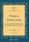 World Displayed, Vol. 2 of 21: Or, a Curious Collection of Voyages and Travels, Selected and Compiled from the Writers of All Nations, In Which the C