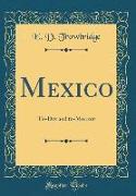 Mexico: To-Day and To-Morrow (Classic Reprint)