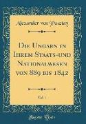 Die Ungarn in Ihrem Staats-und Nationalwesen von 889 bis 1842, Vol. 1 (Classic Reprint)