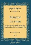 Martin Luther, Vol. 2: Vermischte Schriften Weltlichen Inhaltes, Fabeln, Dichtungen, Etc (Classic Reprint)