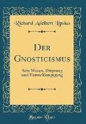 Der Gnosticismus: Sein Wesen, Ursprung Und Entwicklungsgang (Classic Reprint)