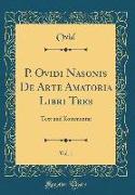 P. Ovidi Nasonis de Arte Amatoria Libri Tres, Vol. 1: Text Und Kommentar (Classic Reprint)