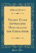 Proben Einer Metrischen Herstellung der Eddalieder (Classic Reprint)