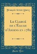 Le Clergé de l'Église d'Amiens en 1789 (Classic Reprint)