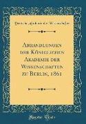 Abhandlungen der Königlichen Akademie der Wissenschaften zu Berlin, 1861 (Classic Reprint)