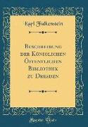 Beschreibung der Königlichen Öffentlichen Bibliothek zu Dresden (Classic Reprint)