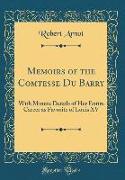 Memoirs of the Comtesse Du Barry: With Minute Details of Her Entire Career as Favorite of Louis XV (Classic Reprint)