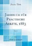 Jahrbuch für Practische Aerzte, 1883, Vol. 6 (Classic Reprint)