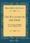 Die Entstehung Der Oper: Ein Vortrag Gehalten Am 21. Februar 1872 (Classic Reprint)