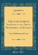 I Quattro Libri Di Senofonte Dei Detti Memorabili Di Socrate: Nuova Traduzione Dal Greco (Classic Reprint)