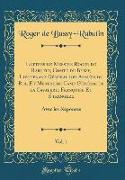 Lettres de Messire Roger de Rabutin, Comte de Bussy, Lieutenant Général des Armées du Roi, Et Mestre de Camp Général de la Cavalerie Françoise Et Étrangère, Vol. 1