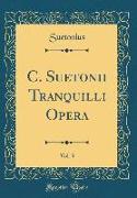 C. Suetonii Tranquilli Opera, Vol. 3 (Classic Reprint)