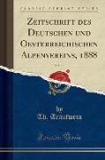 Zeitschrift des Deutschen und Oesterreichischen Alpenvereins, 1888, Vol. 19 (Classic Reprint)