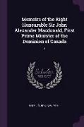 Memoirs of the Right Honourable Sir John Alexander Macdonald, First Prime Minister of the Dominion of Canada: 1